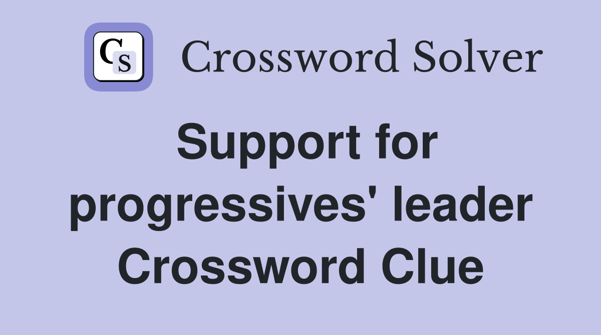 Support for progressives' leader Crossword Clue