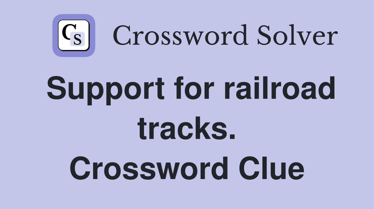 Support for railroad tracks. Crossword Clue