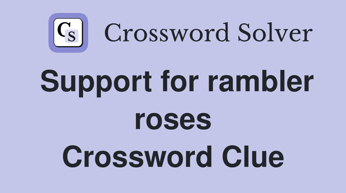Support for rambler roses Crossword Clue