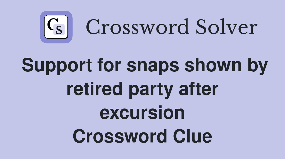 Support for snaps shown by retired party after excursion Crossword Clue