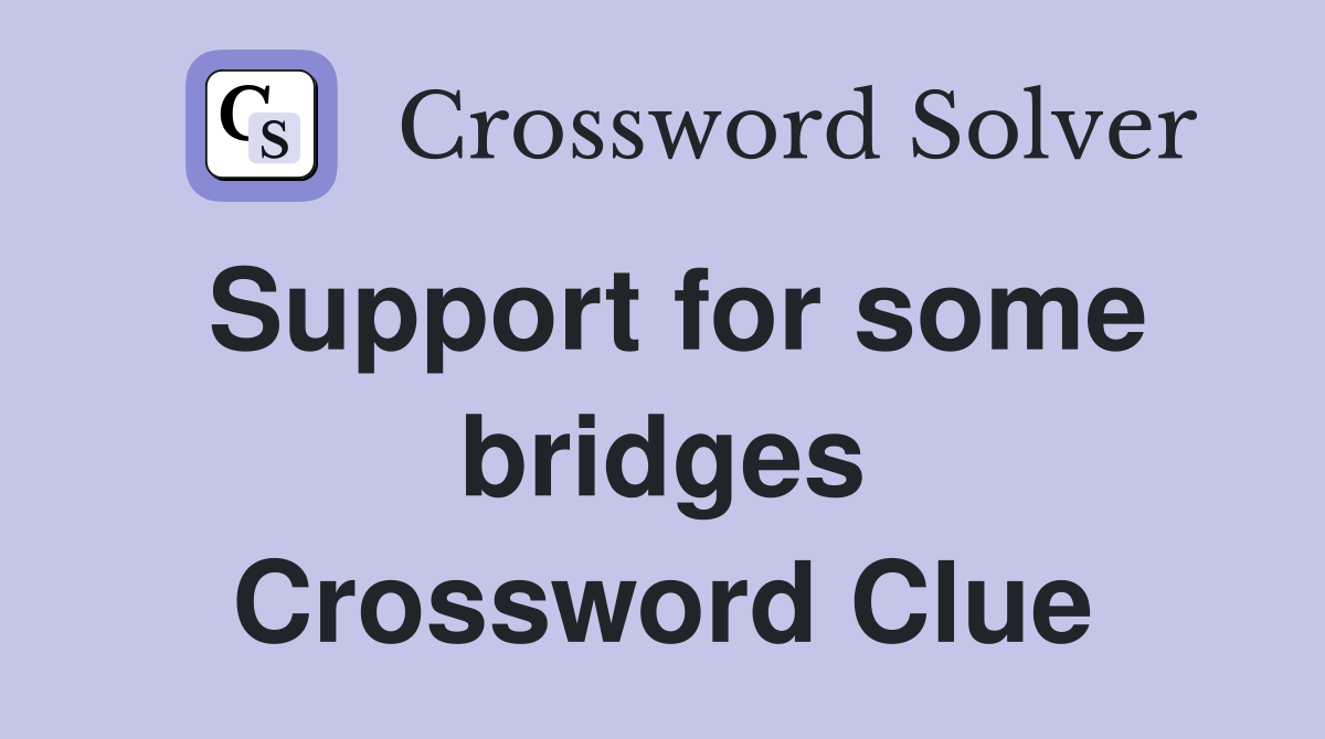 Support for some bridges Crossword Clue