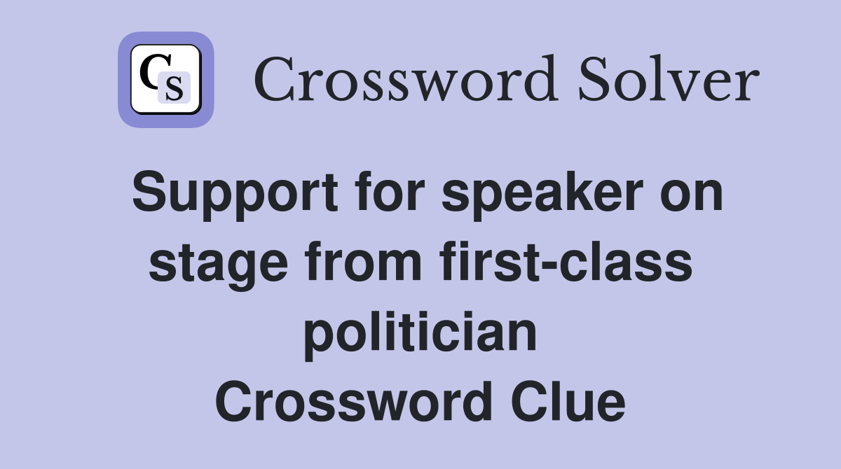 Support for speaker on stage from first-class politician Crossword Clue
