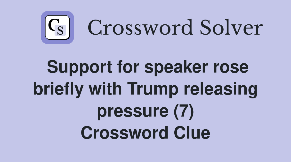 Support for speaker rose briefly with Trump releasing pressure (7) Crossword Clue