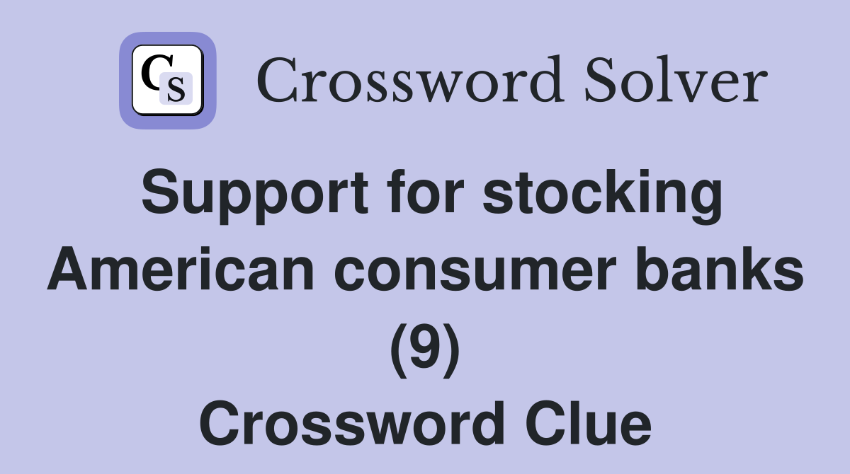 Support for stocking American consumer banks (9) Crossword Clue