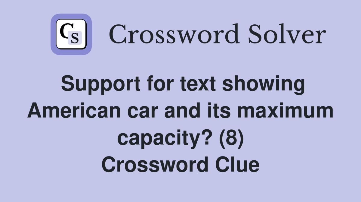 Support for text showing American car and its maximum capacity? (8) Crossword Clue