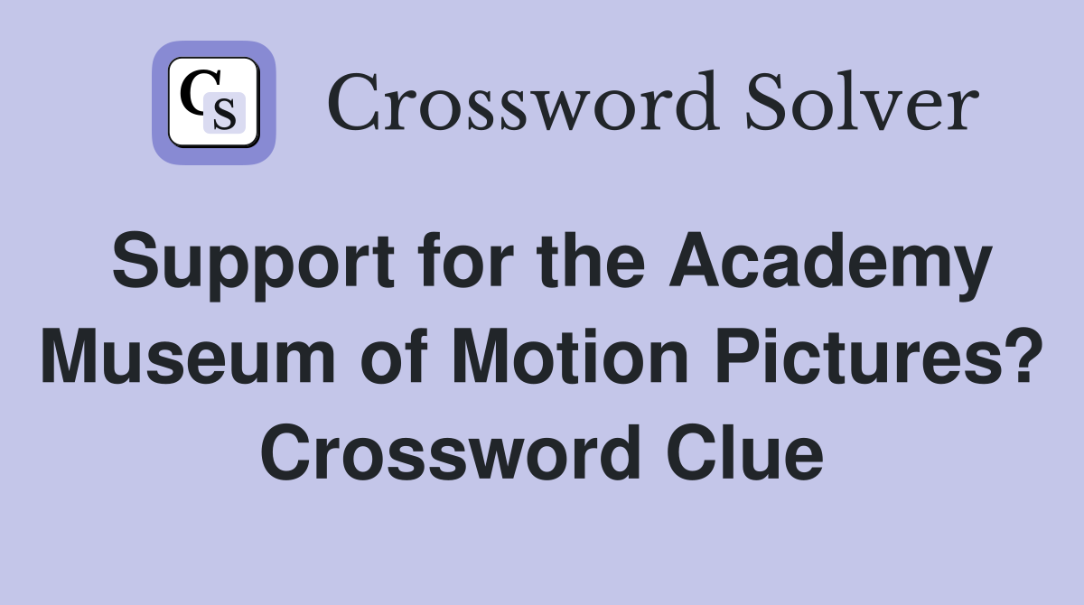 Support for the Academy Museum of Motion Pictures? Crossword Clue