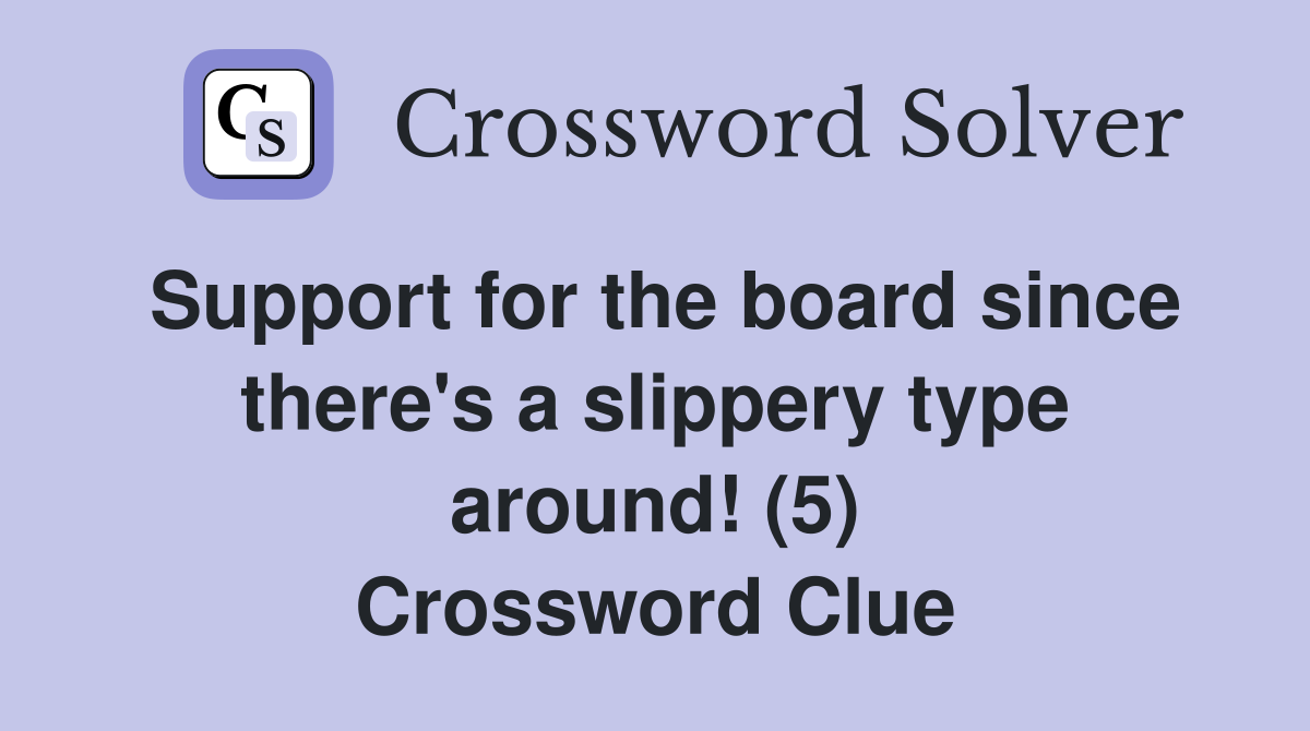 Support for the board since there's a slippery type around! (5) Crossword Clue