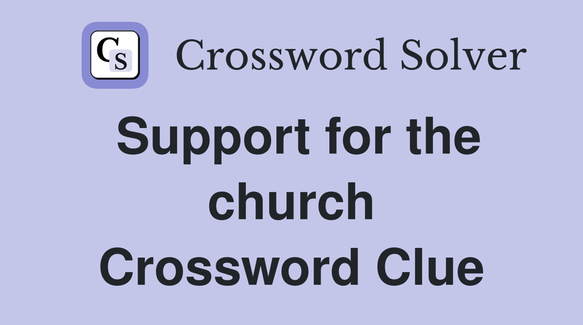 Support for the church Crossword Clue