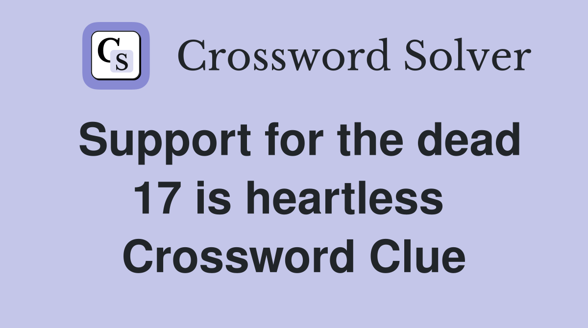 Support for the dead 17 is heartless  Crossword Clue