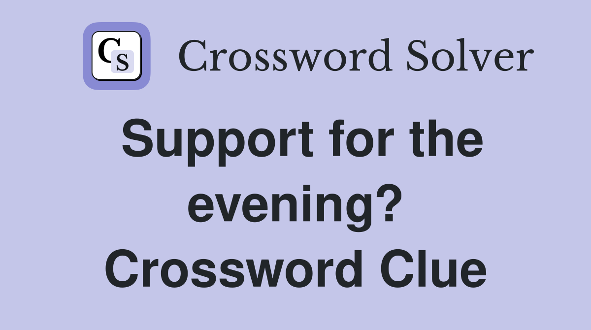 Support for the evening? Crossword Clue