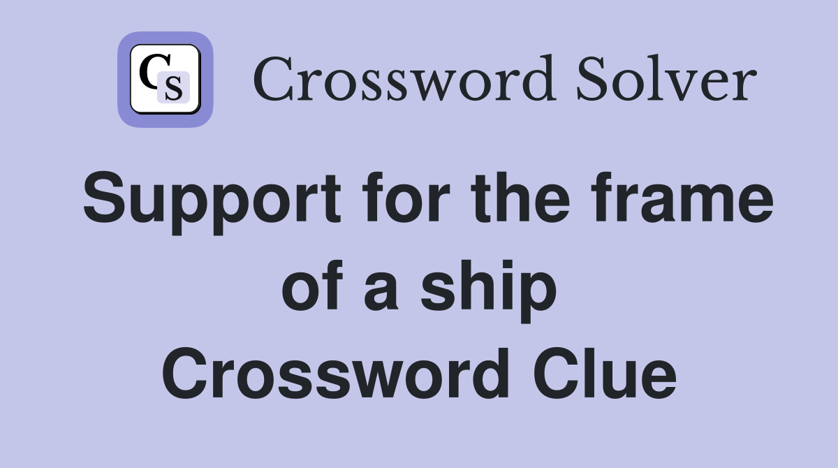 Support for the frame of a ship Crossword Clue