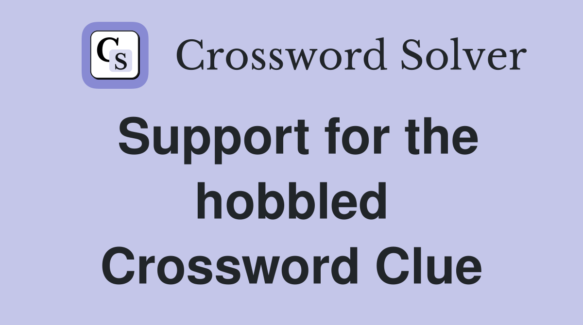 Support for the hobbled Crossword Clue
