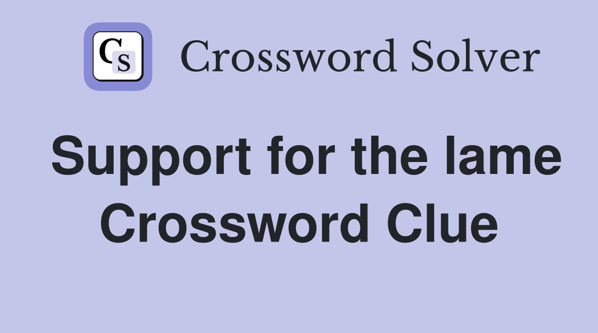 Support for the lame Crossword Clue