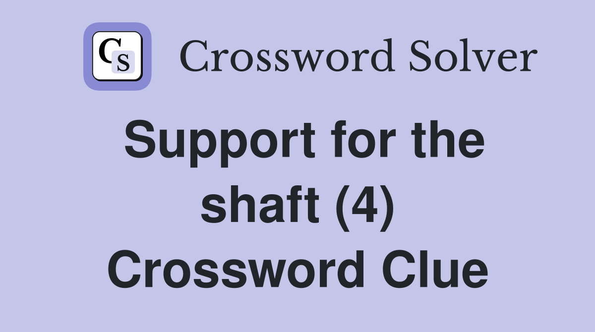 Support for the shaft (4) Crossword Clue