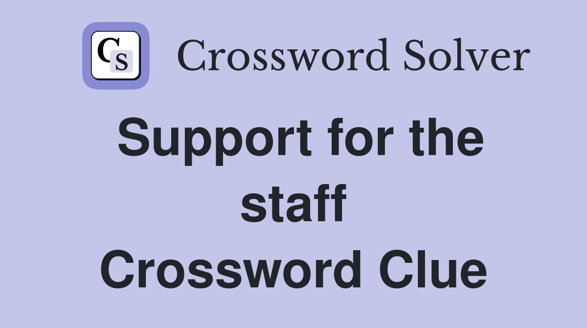 Support for the staff Crossword Clue