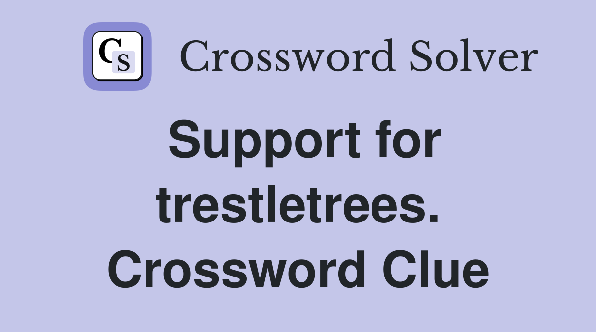 Support for trestletrees. Crossword Clue