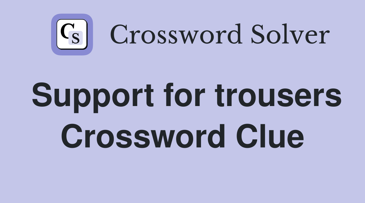 Support for trousers Crossword Clue