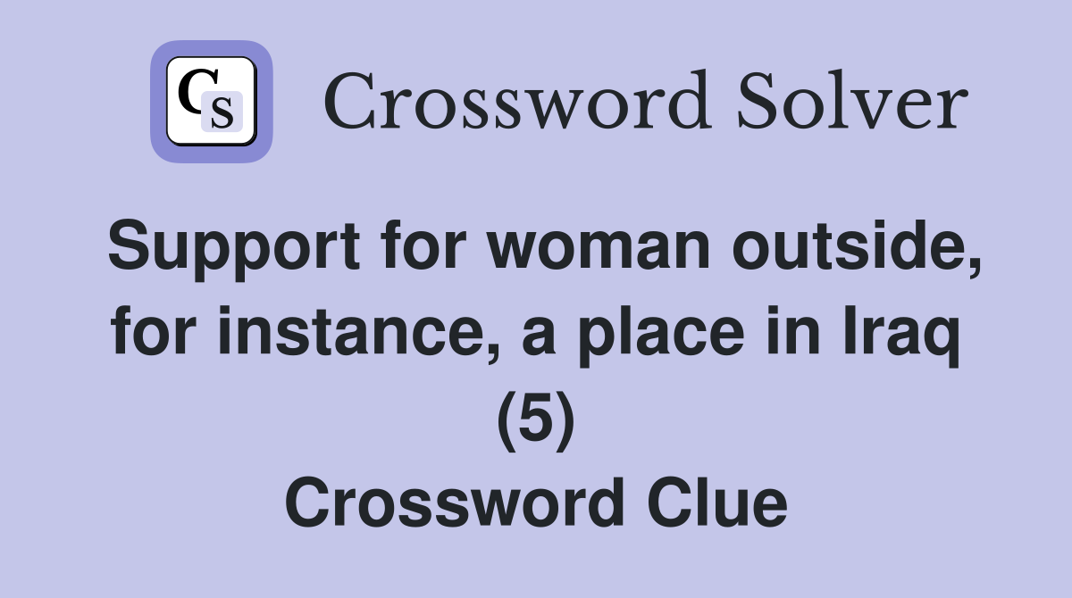 Support for woman outside, for instance, a place in Iraq (5) Crossword Clue