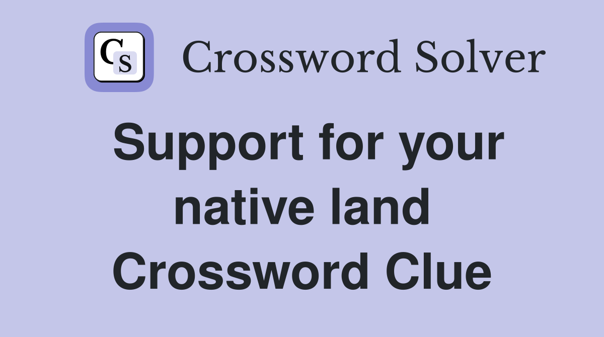 Support for your native land Crossword Clue