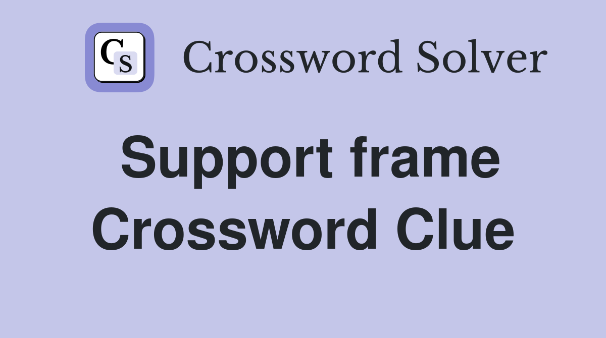 Support frame Crossword Clue