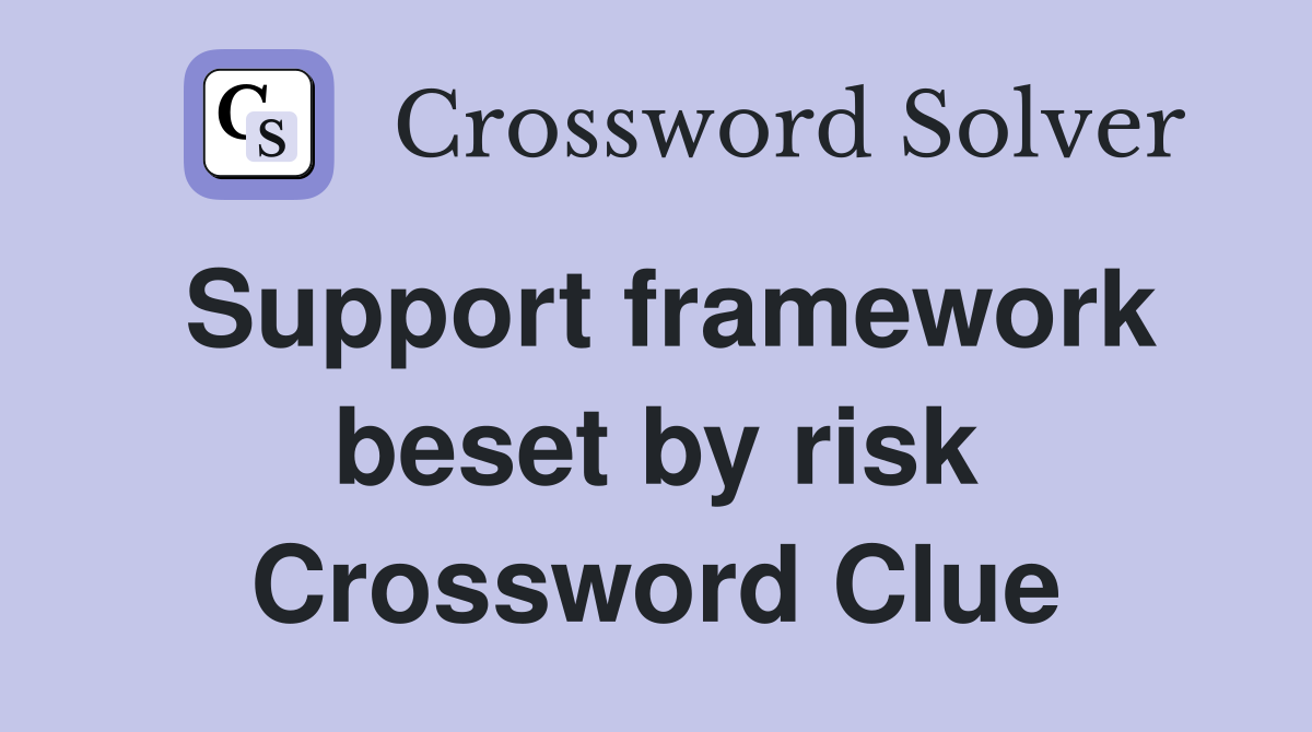 Support framework beset by risk Crossword Clue