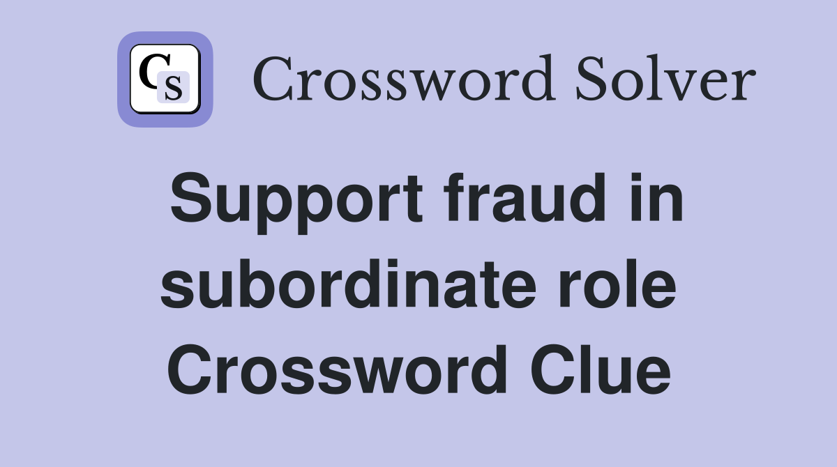 Support fraud in subordinate role Crossword Clue