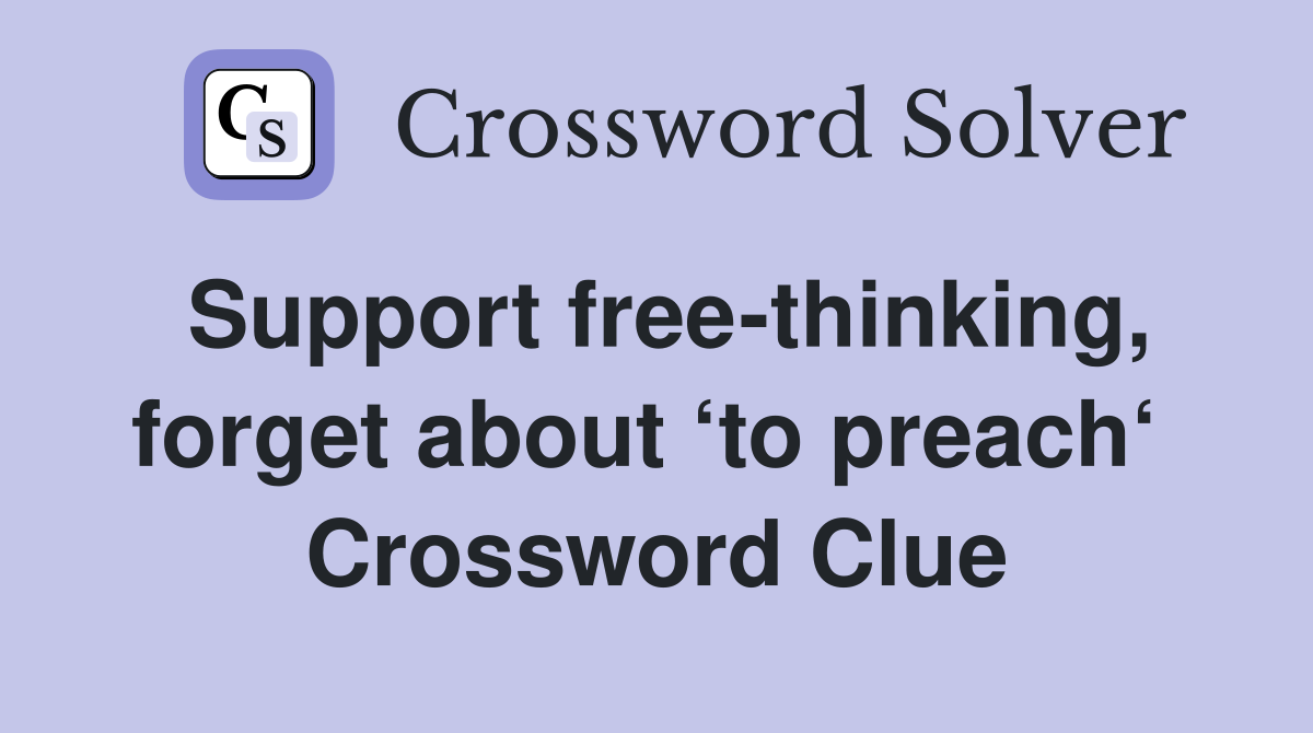 Support free-thinking, forget about ‘to preach‘  Crossword Clue