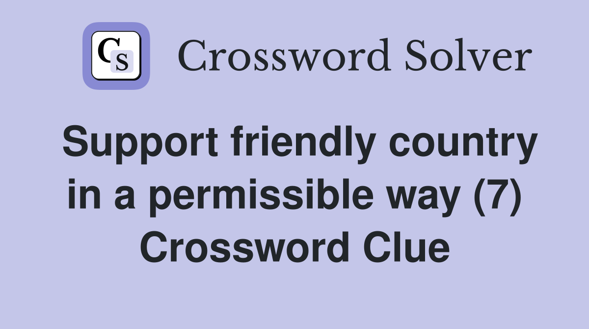 Support friendly country in a permissible way (7) Crossword Clue
