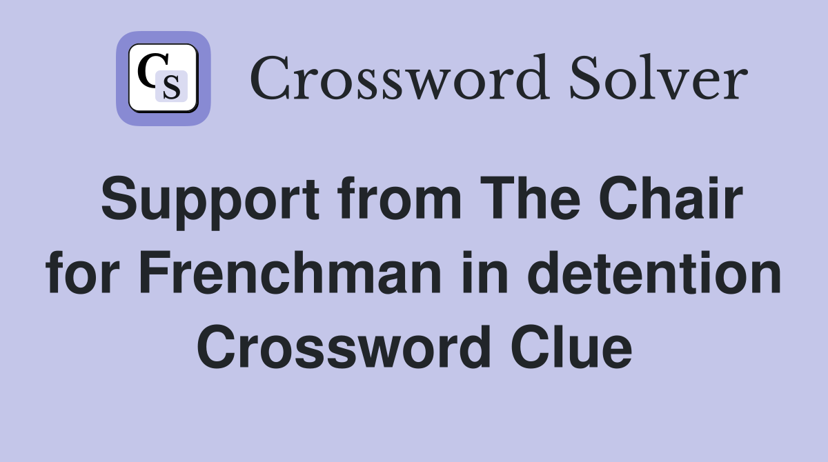 Support from The Chair for Frenchman in detention Crossword Clue