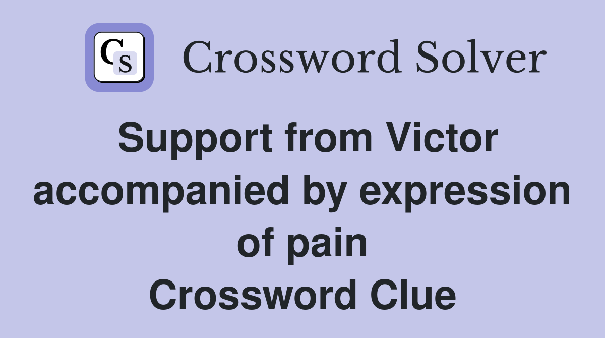 Support from Victor accompanied by expression of pain Crossword Clue