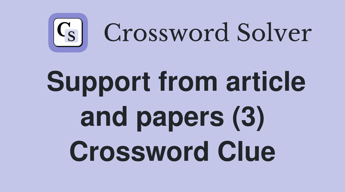 Support from article and papers (3) Crossword Clue