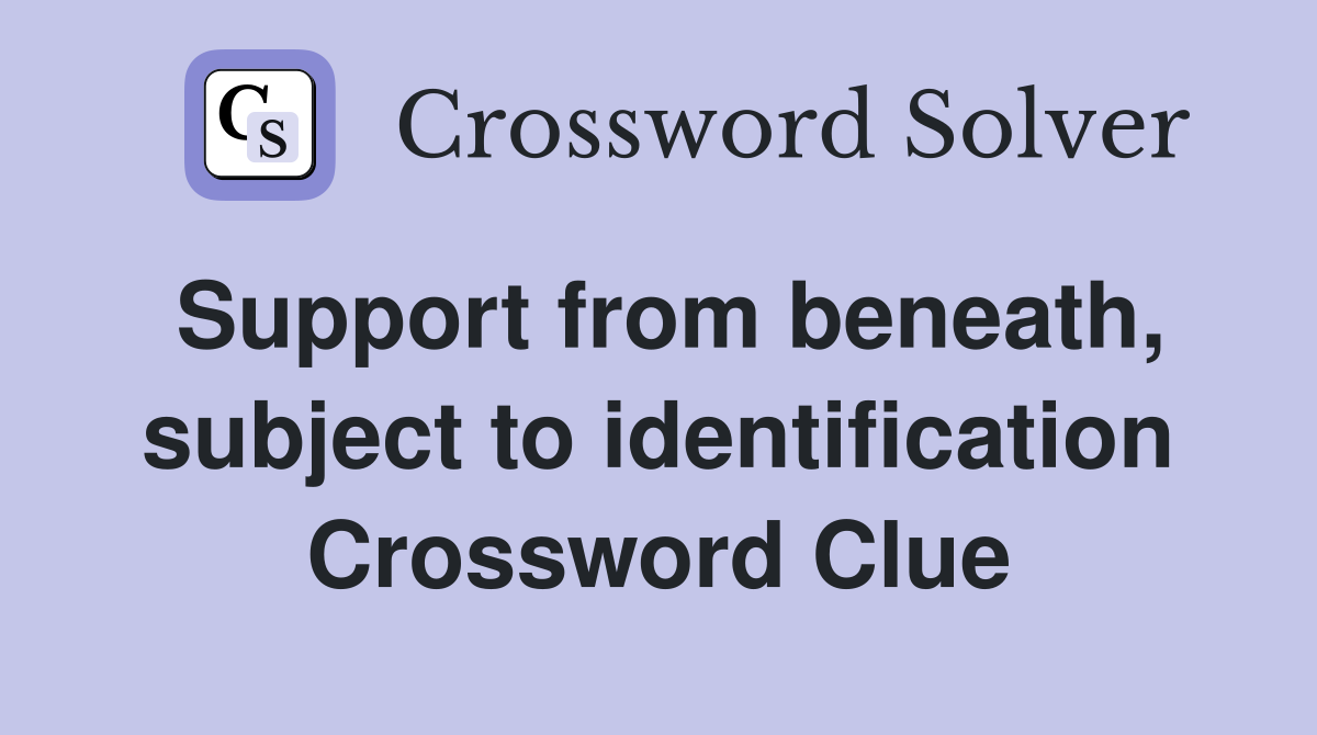 Support from beneath, subject to identification Crossword Clue