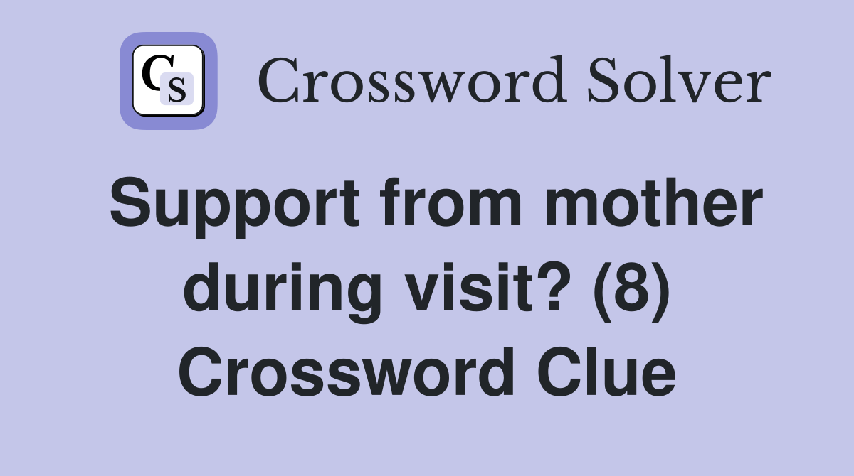 Support from mother during visit? (8) Crossword Clue