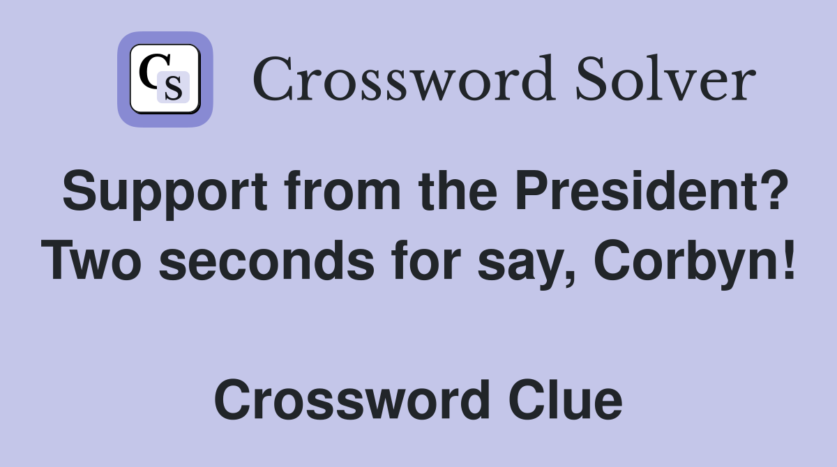 Support from the President? Two seconds for say, Corbyn!  Crossword Clue