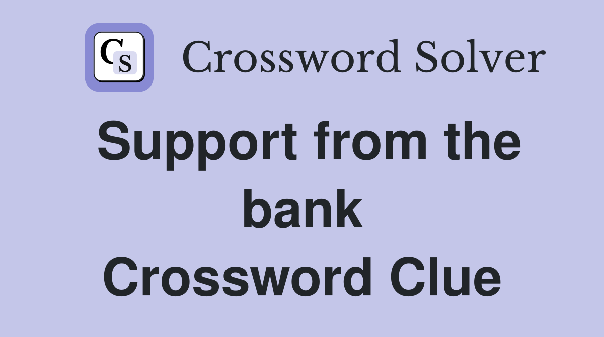 Support from the bank Crossword Clue