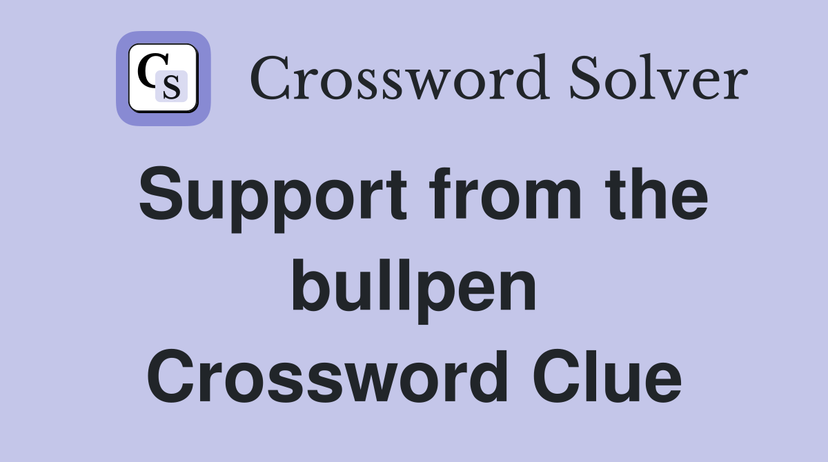Support from the bullpen Crossword Clue