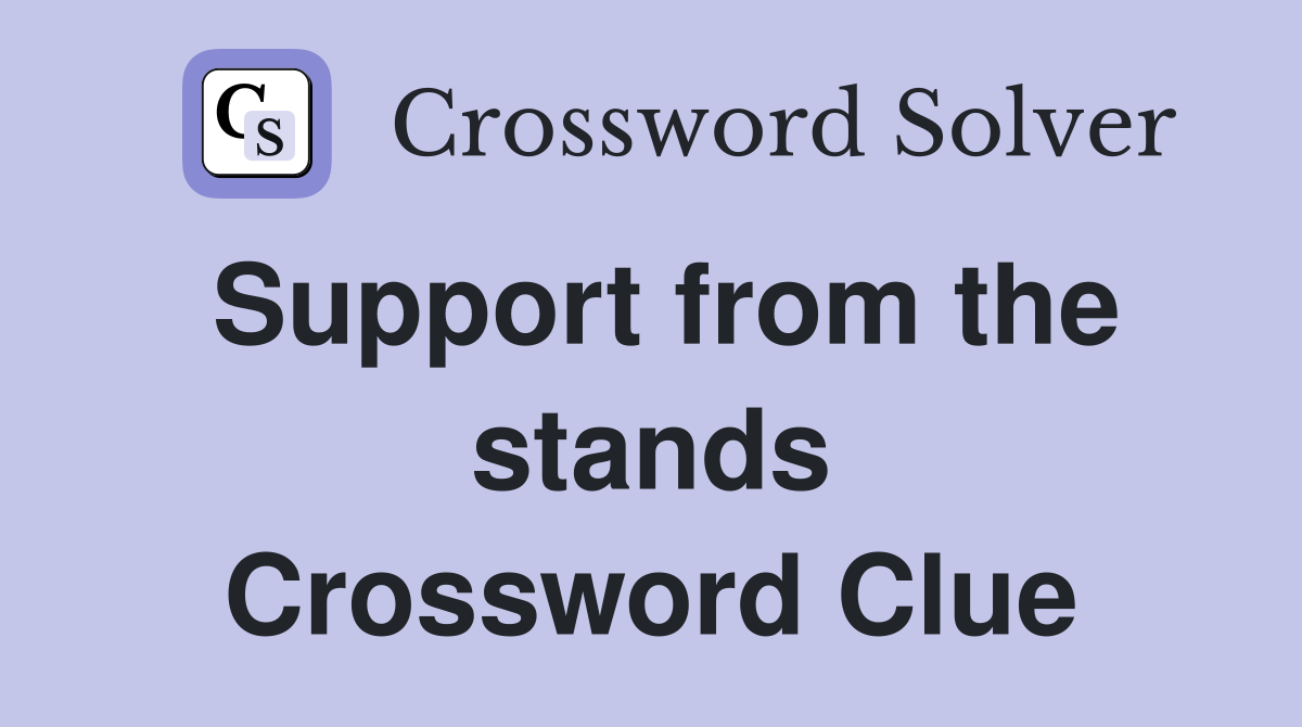 Support from the stands Crossword Clue