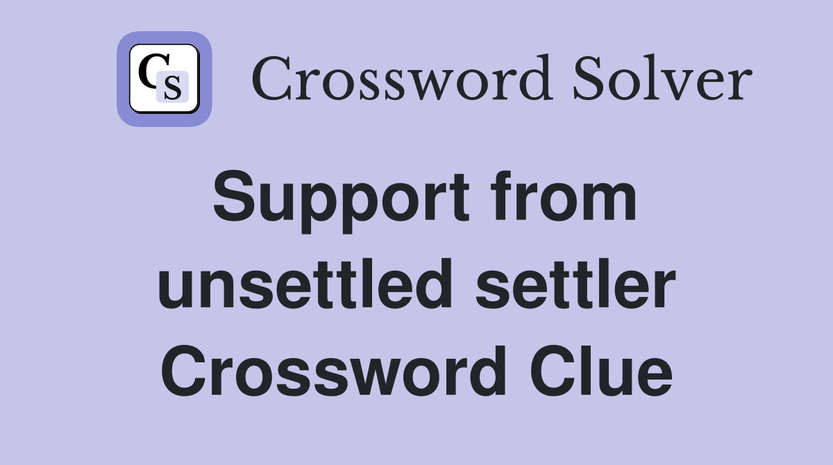 Support from unsettled settler Crossword Clue
