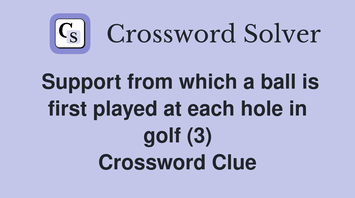 Support from which a ball is first played at each hole in golf (3) Crossword Clue