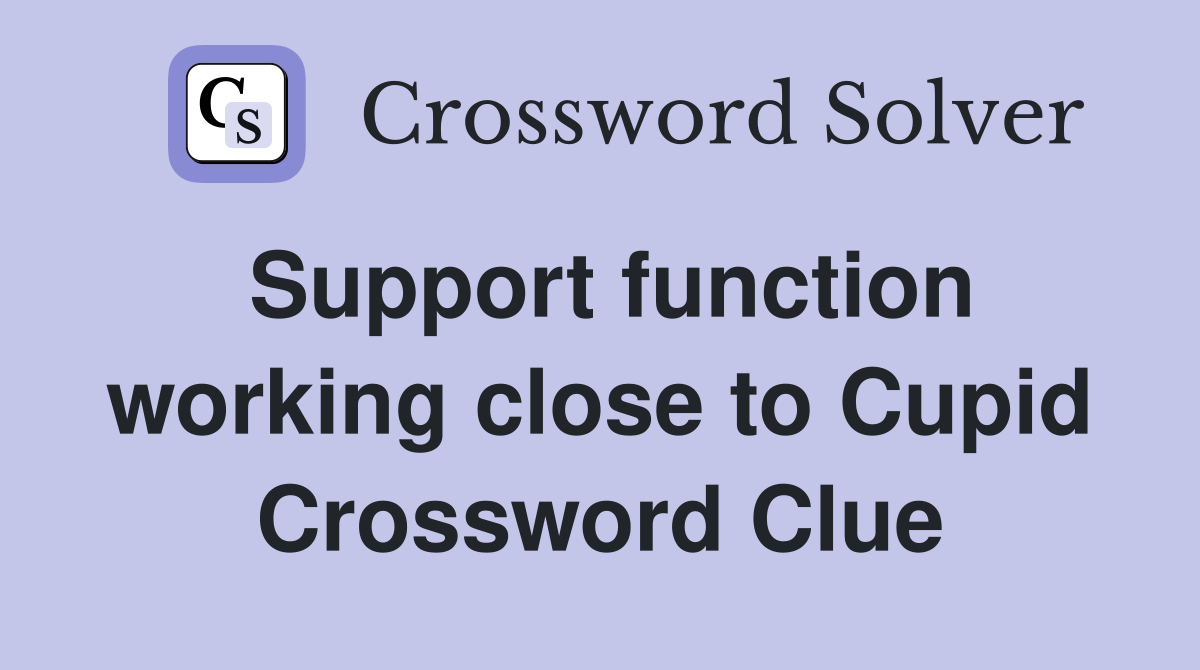 Support function working close to Cupid Crossword Clue