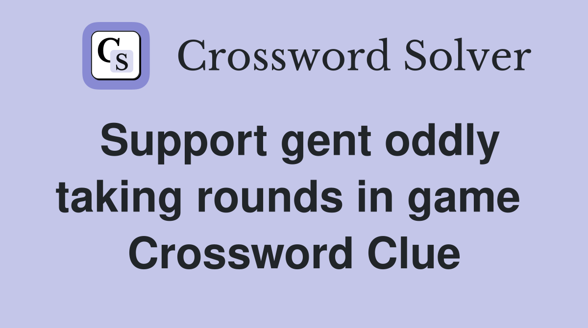 Support gent oddly taking rounds in game  Crossword Clue