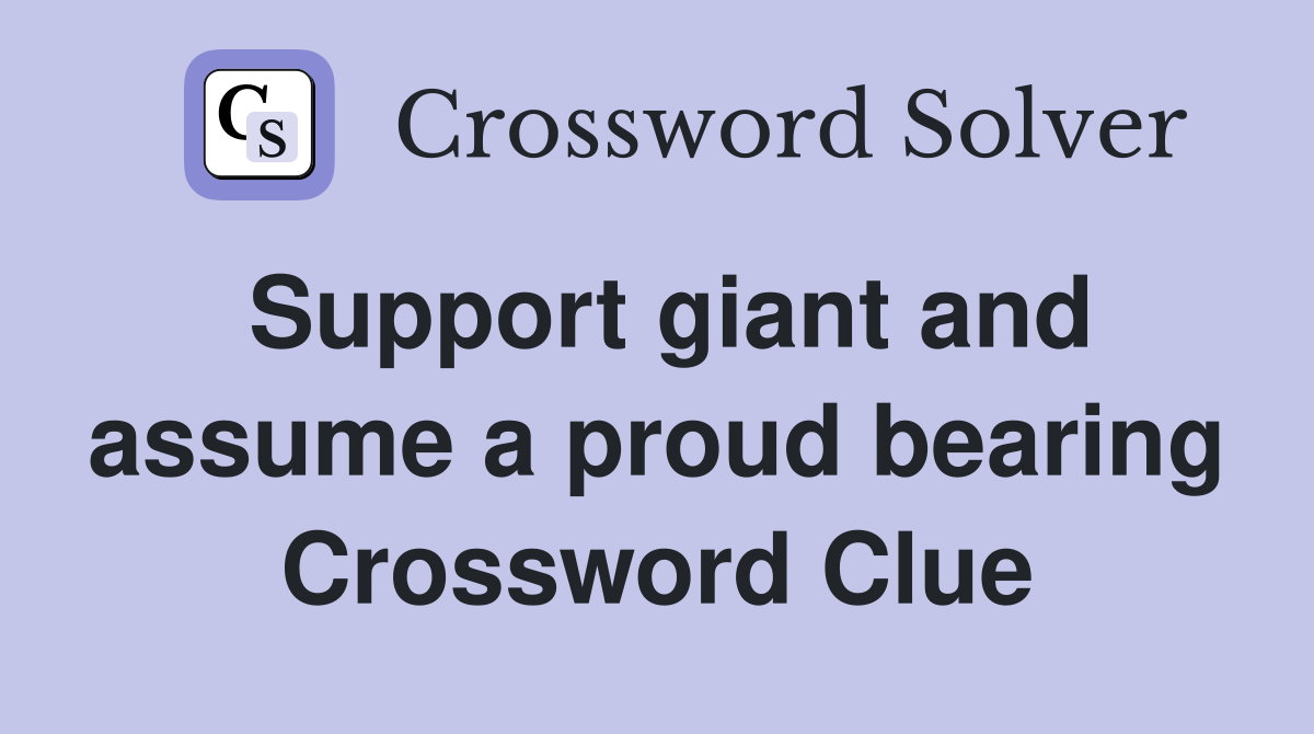Support giant and assume a proud bearing Crossword Clue
