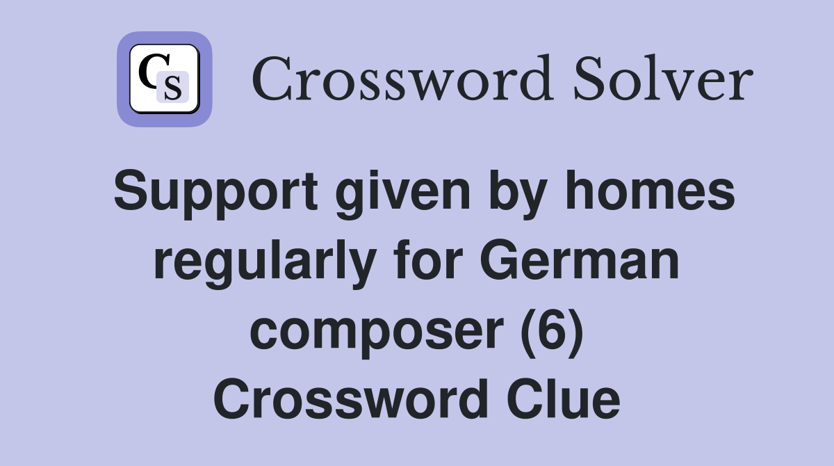 Support given by homes regularly for German composer (6) Crossword Clue