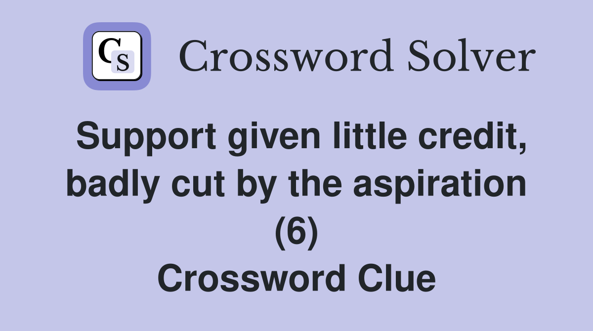 Support given little credit, badly cut by the aspiration (6) Crossword Clue