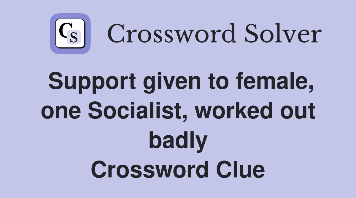 Support given to female, one Socialist, worked out badly Crossword Clue