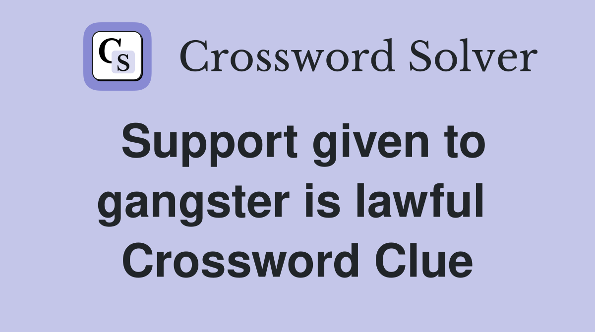 Support given to gangster is lawful  Crossword Clue