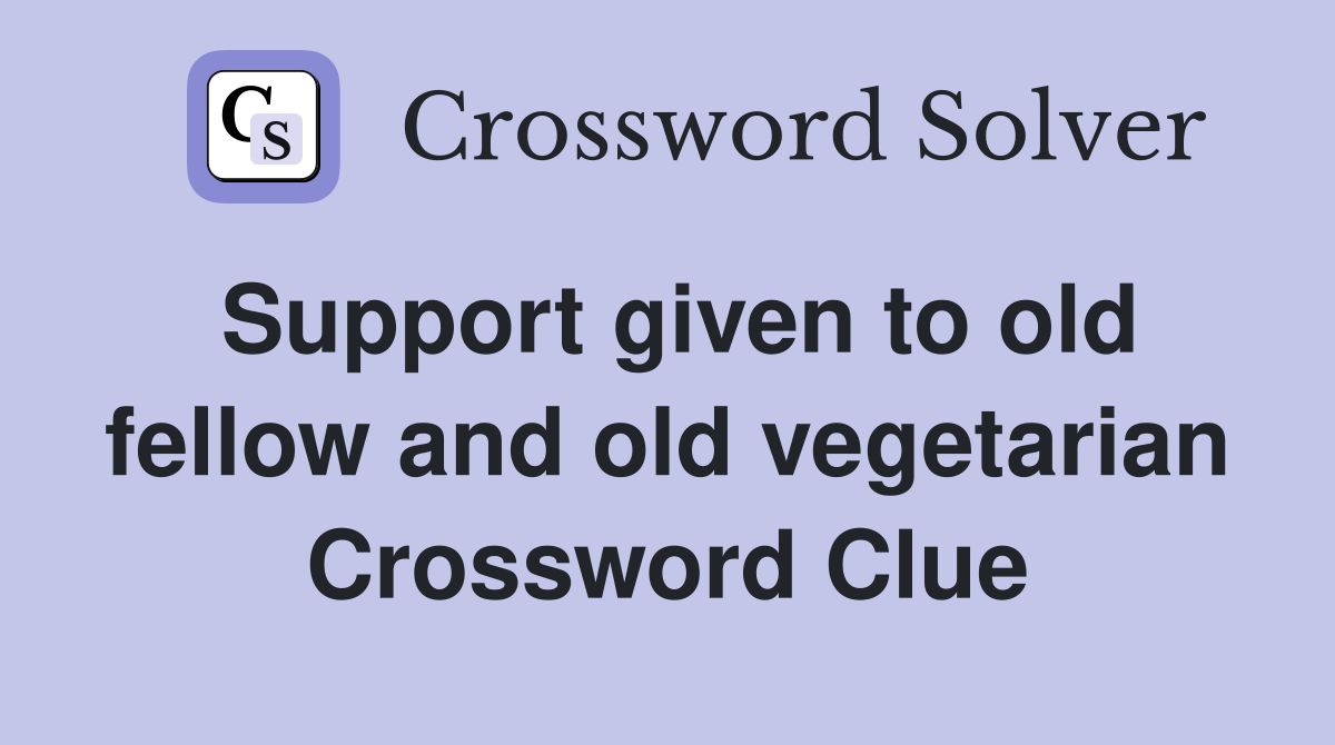 Support given to old fellow and old vegetarian Crossword Clue