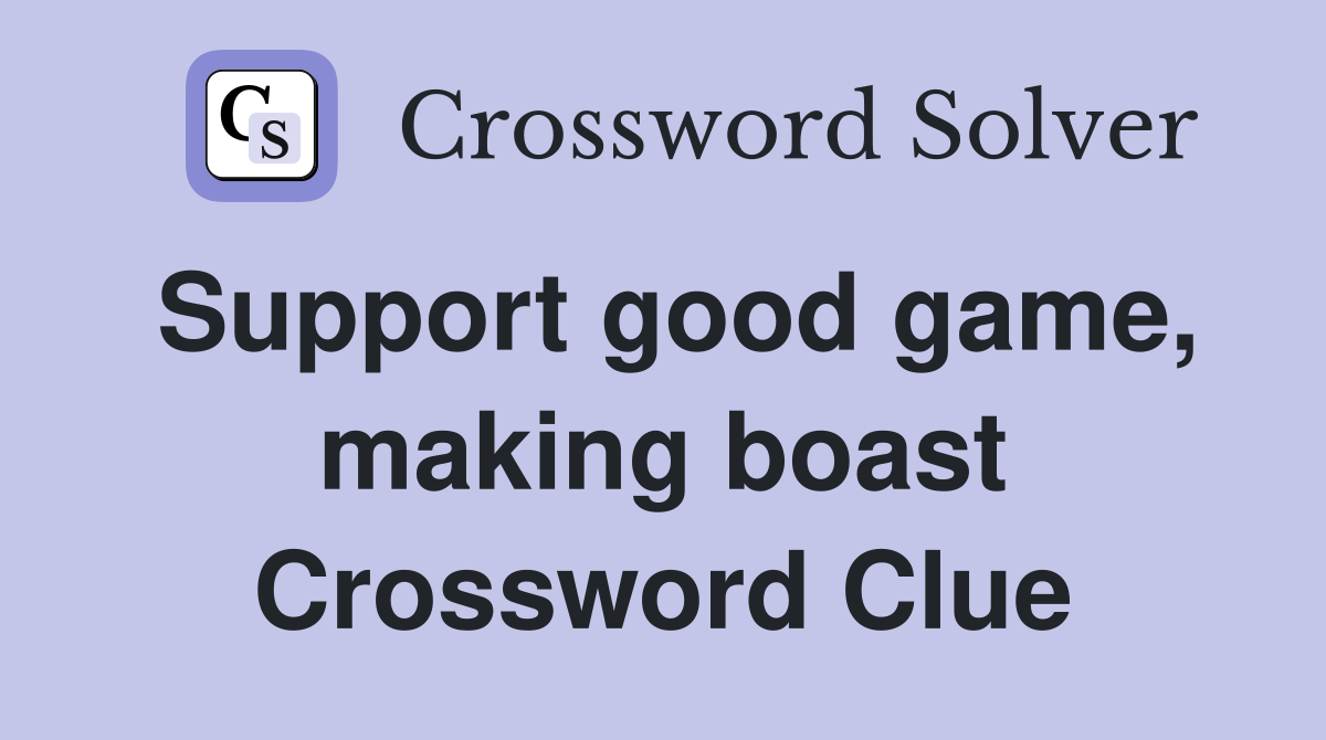 Support good game, making boast Crossword Clue