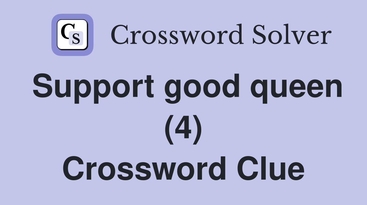 Support good queen (4) Crossword Clue