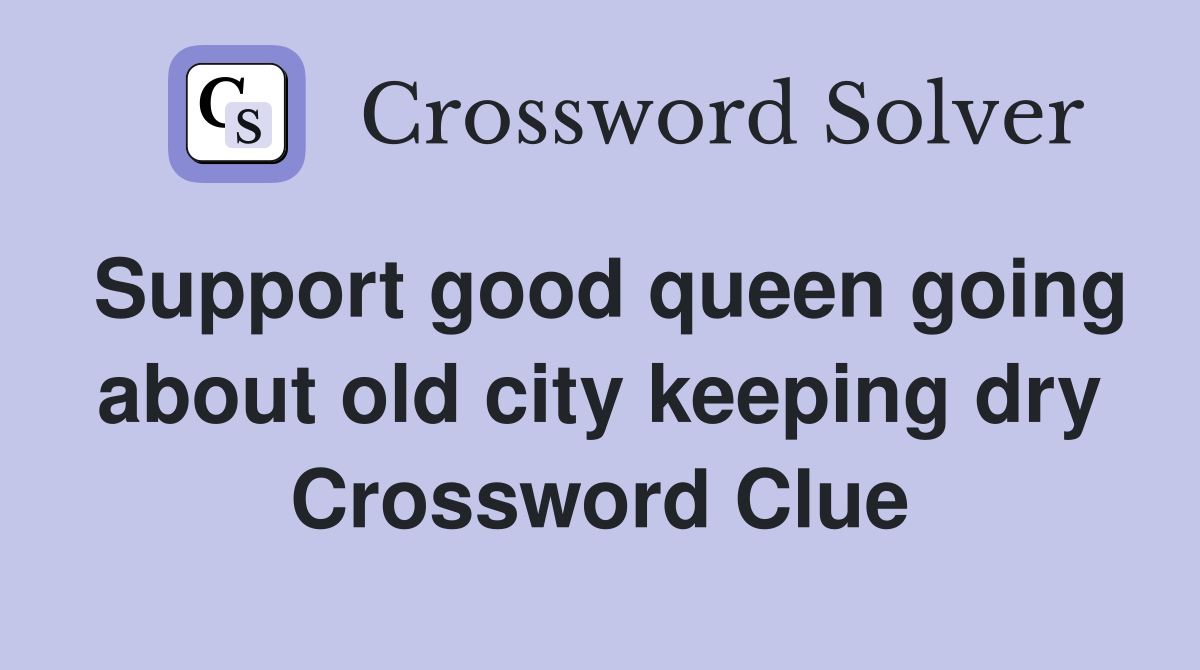 Support good queen going about old city keeping dry Crossword Clue